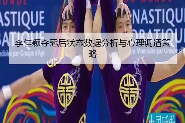 李佳颖夺冠后状态数据分析与心理调适策略
